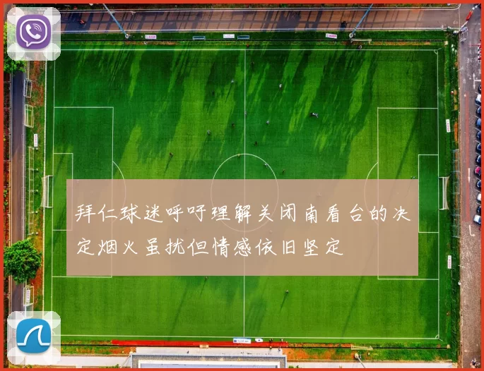 拜仁球迷呼吁理解关闭南看台的决定烟火虽扰但情感依旧坚定